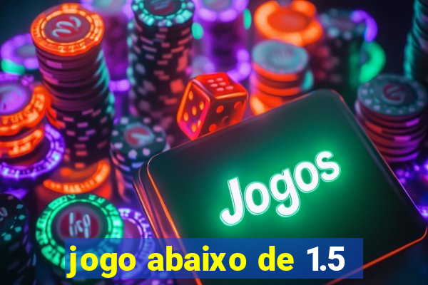 jogo abaixo de 1.5